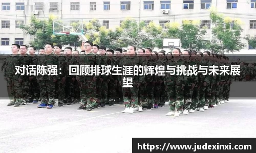 对话陈强：回顾排球生涯的辉煌与挑战与未来展望