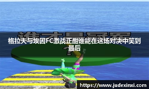 格拉夫与埃因FC激战正酣谁能在这场对决中笑到最后