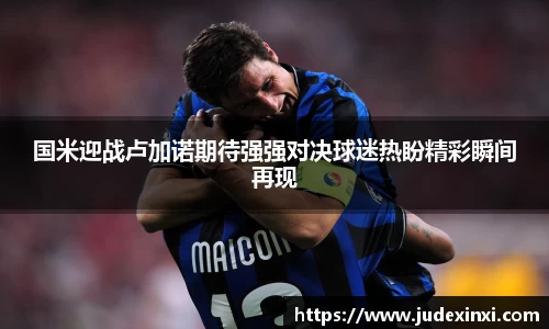 国米迎战卢加诺期待强强对决球迷热盼精彩瞬间再现